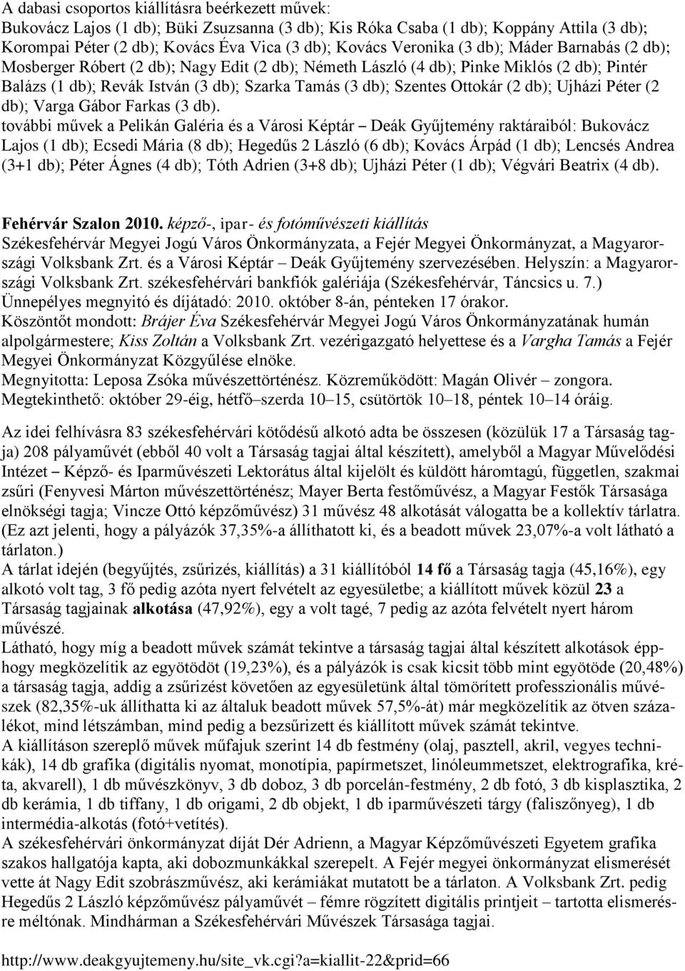Ottokár (2 db); Ujházi Péter (2 db); Varga Gábor Farkas (3 db).