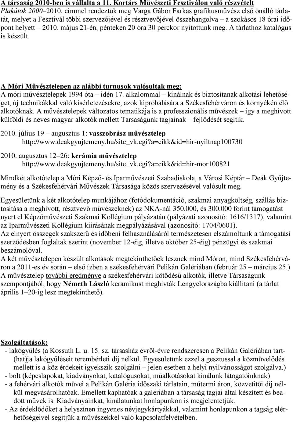 május 21-én, pénteken 20 óra 30 perckor nyitottunk meg. A tárlathoz katalógus is készült. A Móri Művésztelepen az alábbi turnusok valósultak meg: A móri művésztelepek 1994 óta idén 17.