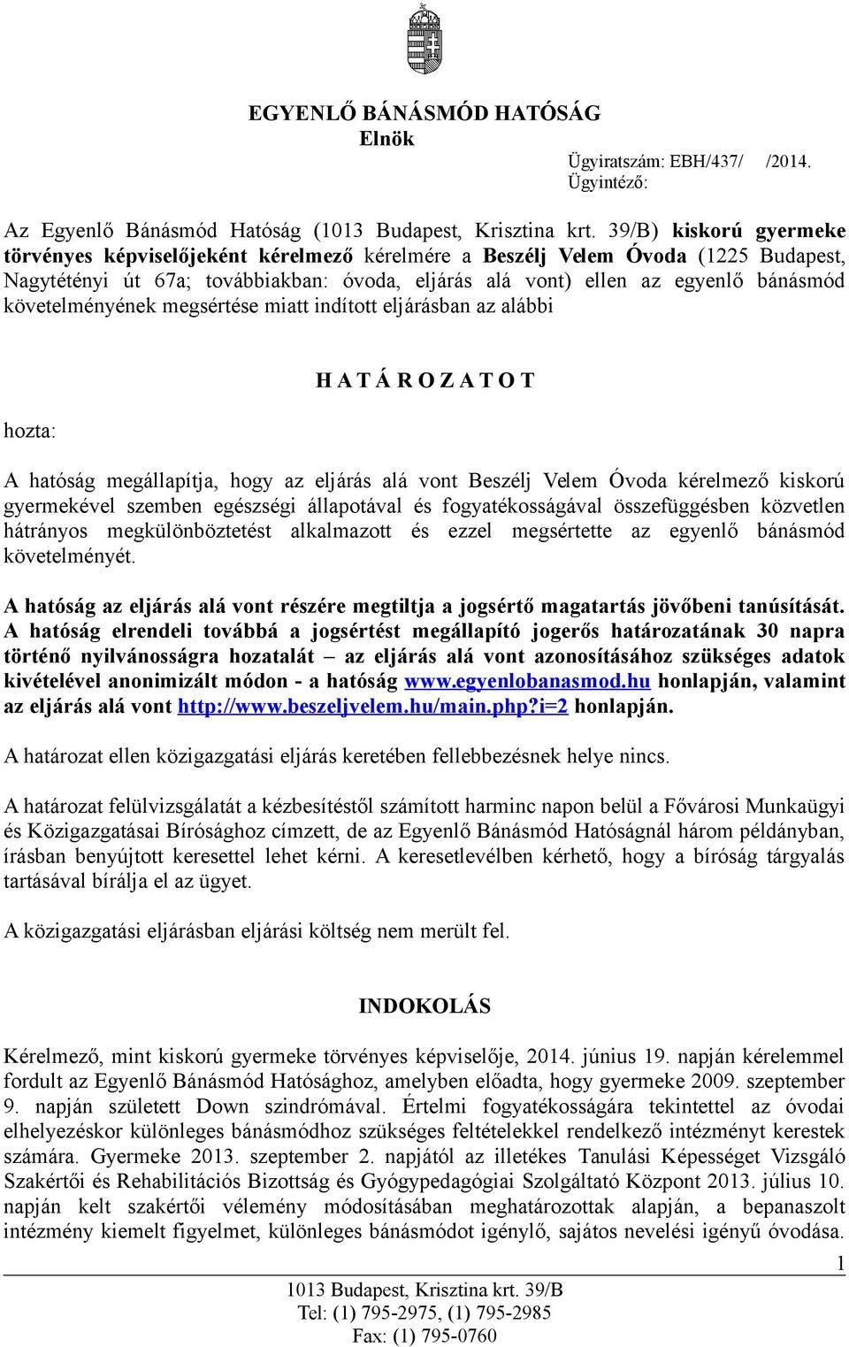 vont) ellen az egyenlő bánásmód követelményének megsértése miatt indított eljárásban az alábbi hozta: H A T Á R O Z A T O T A hatóság megállapítja, hogy az eljárás alá vont Beszélj Velem Óvoda