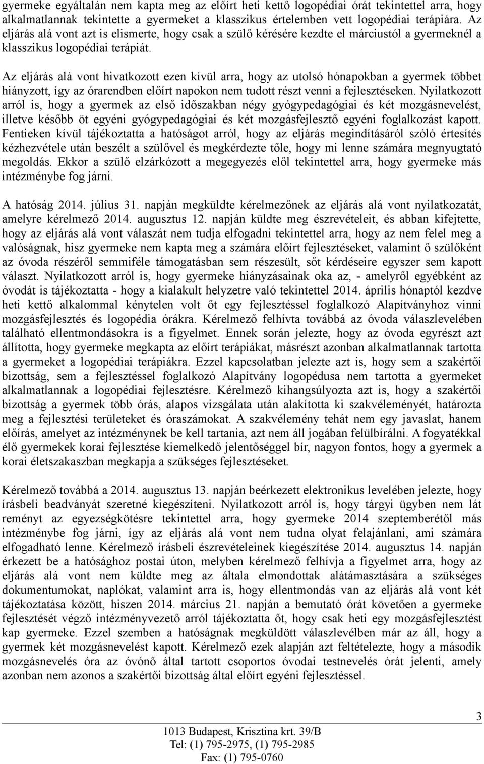 Az eljárás alá vont hivatkozott ezen kívül arra, hogy az utolsó hónapokban a gyermek többet hiányzott, így az órarendben előírt napokon nem tudott részt venni a fejlesztéseken.