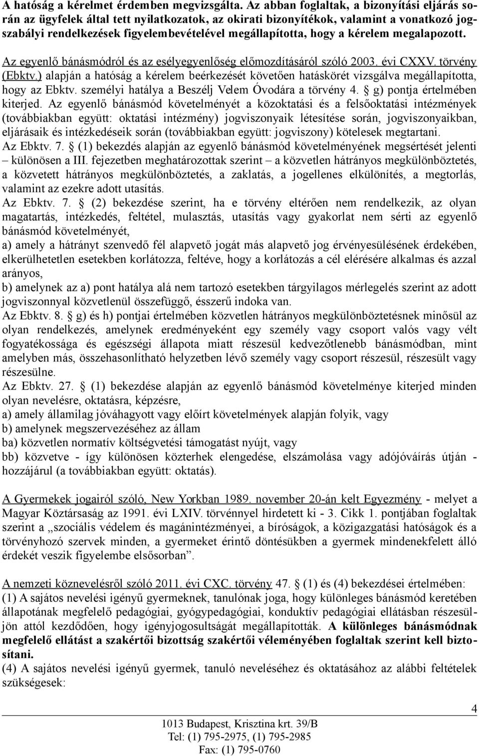 a kérelem megalapozott. Az egyenlő bánásmódról és az esélyegyenlőség előmozdításáról szóló 2003. évi CXXV. törvény (Ebktv.