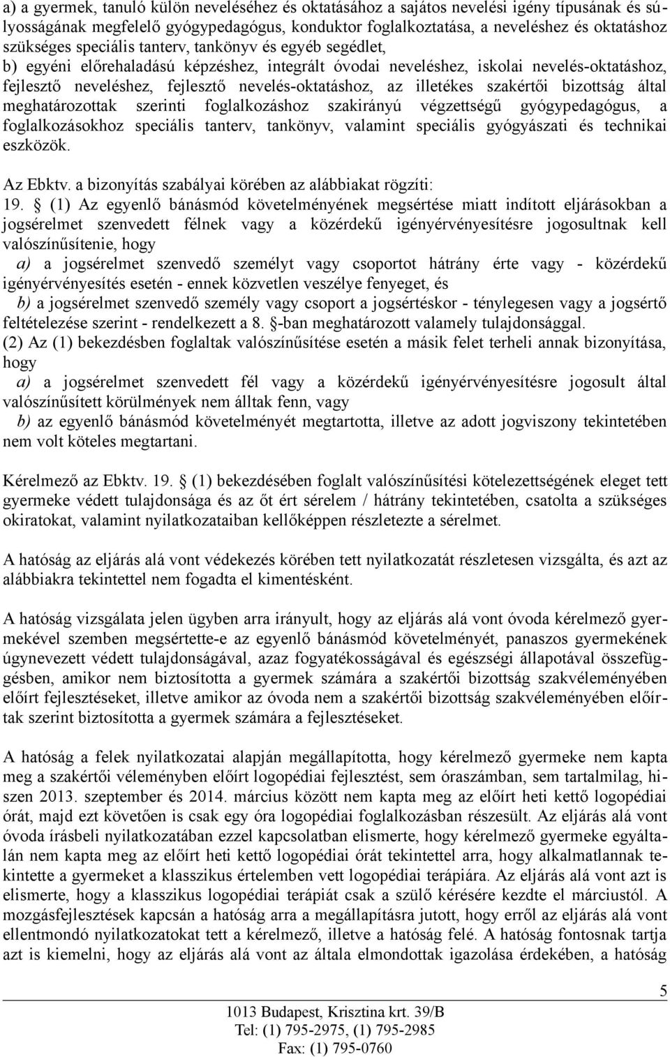 illetékes szakértői bizottság által meghatározottak szerinti foglalkozáshoz szakirányú végzettségű gyógypedagógus, a foglalkozásokhoz speciális tanterv, tankönyv, valamint speciális gyógyászati és