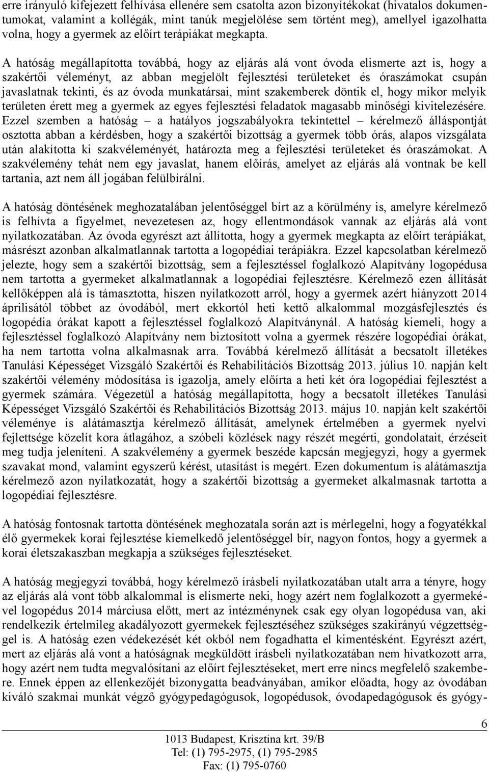 A hatóság megállapította továbbá, hogy az eljárás alá vont óvoda elismerte azt is, hogy a szakértői véleményt, az abban megjelölt fejlesztési területeket és óraszámokat csupán javaslatnak tekinti, és