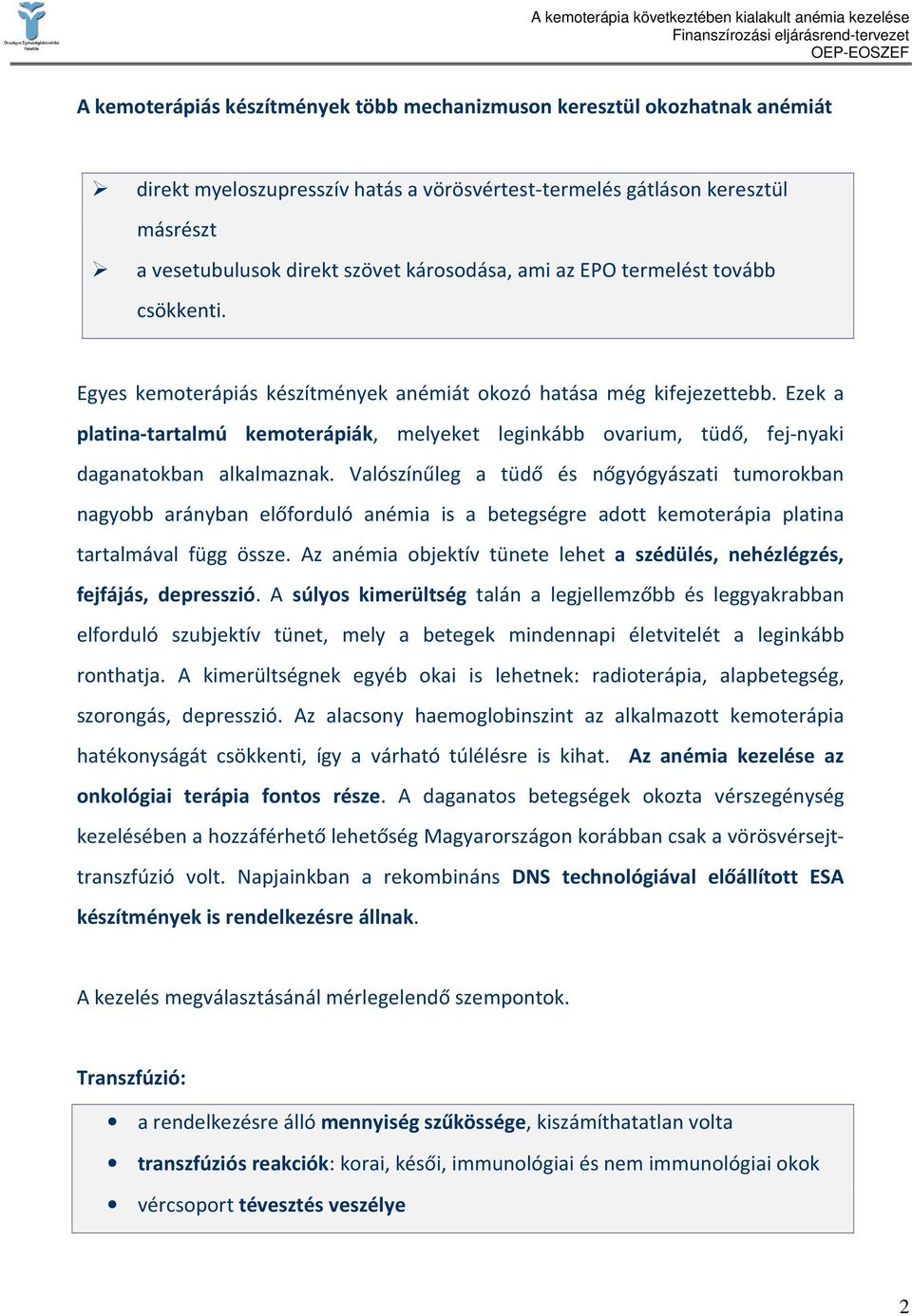 Ezek a platina-tartalmú kemoterápiák, melyeket leginkább ovarium, tüdő, fej-nyaki daganatokban alkalmaznak.