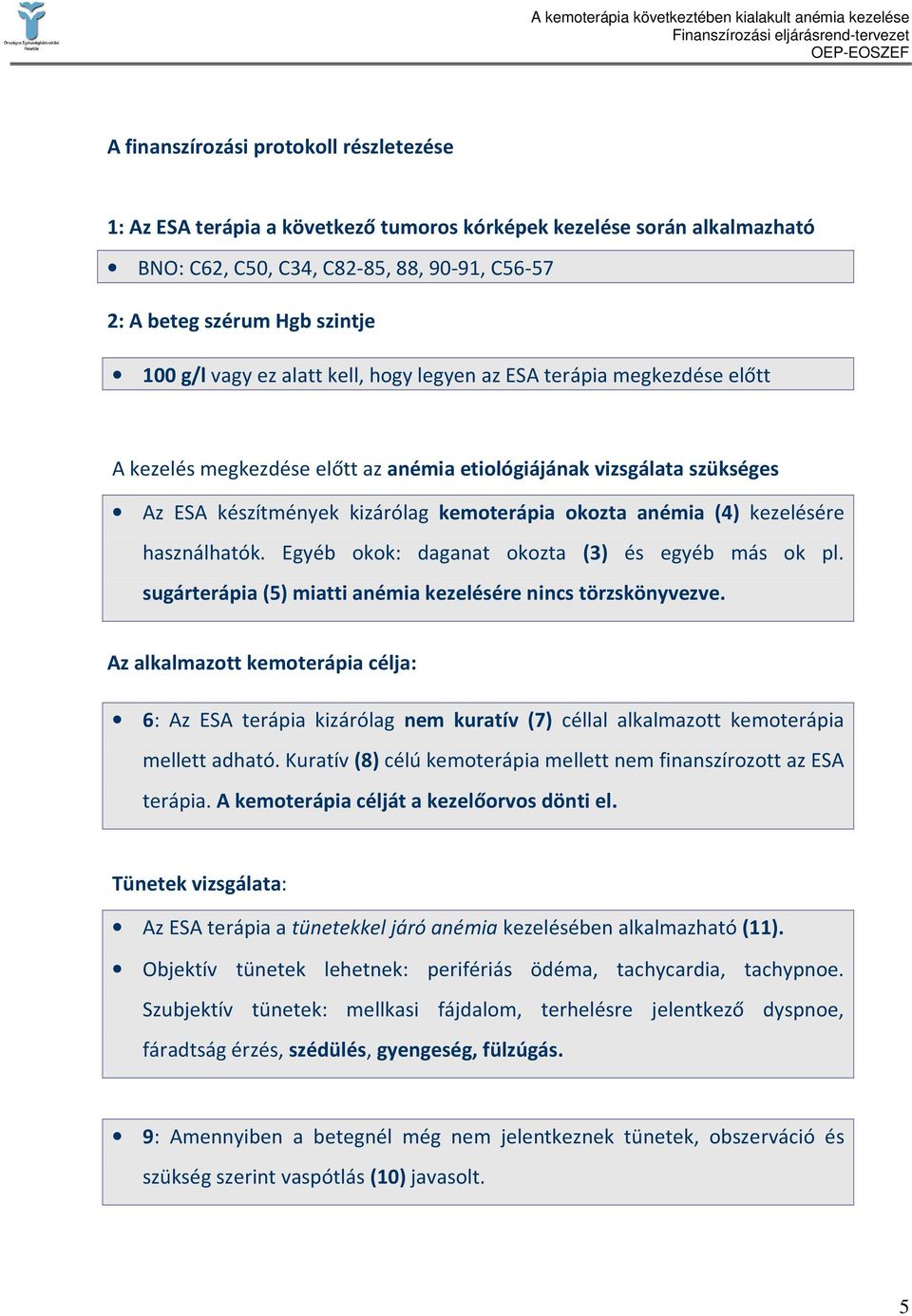 kezelésére használhatók. Egyéb okok: daganat okozta (3) és egyéb más ok pl. sugárterápia (5) miatti anémia kezelésére nincs törzskönyvezve.