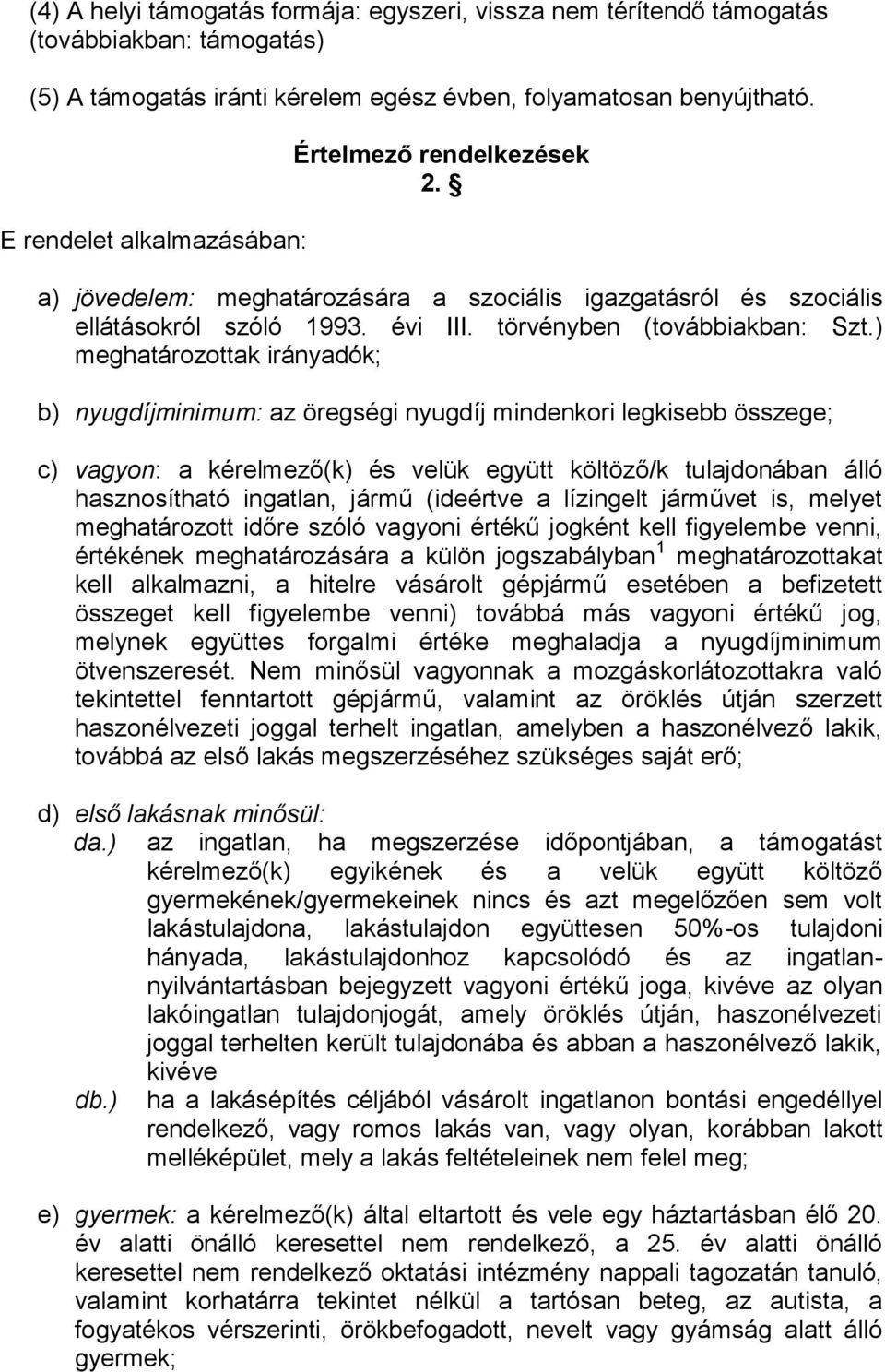 ) meghatározottak irányadók; b) nyugdíjminimum: az öregségi nyugdíj mindenkori legkisebb összege; c) vagyon: a kérelmező(k) és velük együtt költöző/k tulajdonában álló hasznosítható ingatlan, jármű