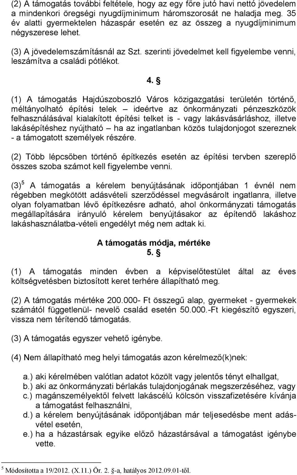 4. (1) A támogatás Hajdúszoboszló Város közigazgatási területén történő, méltányolható építési telek ideértve az önkormányzati pénzeszközök felhasználásával kialakított építési telket is - vagy