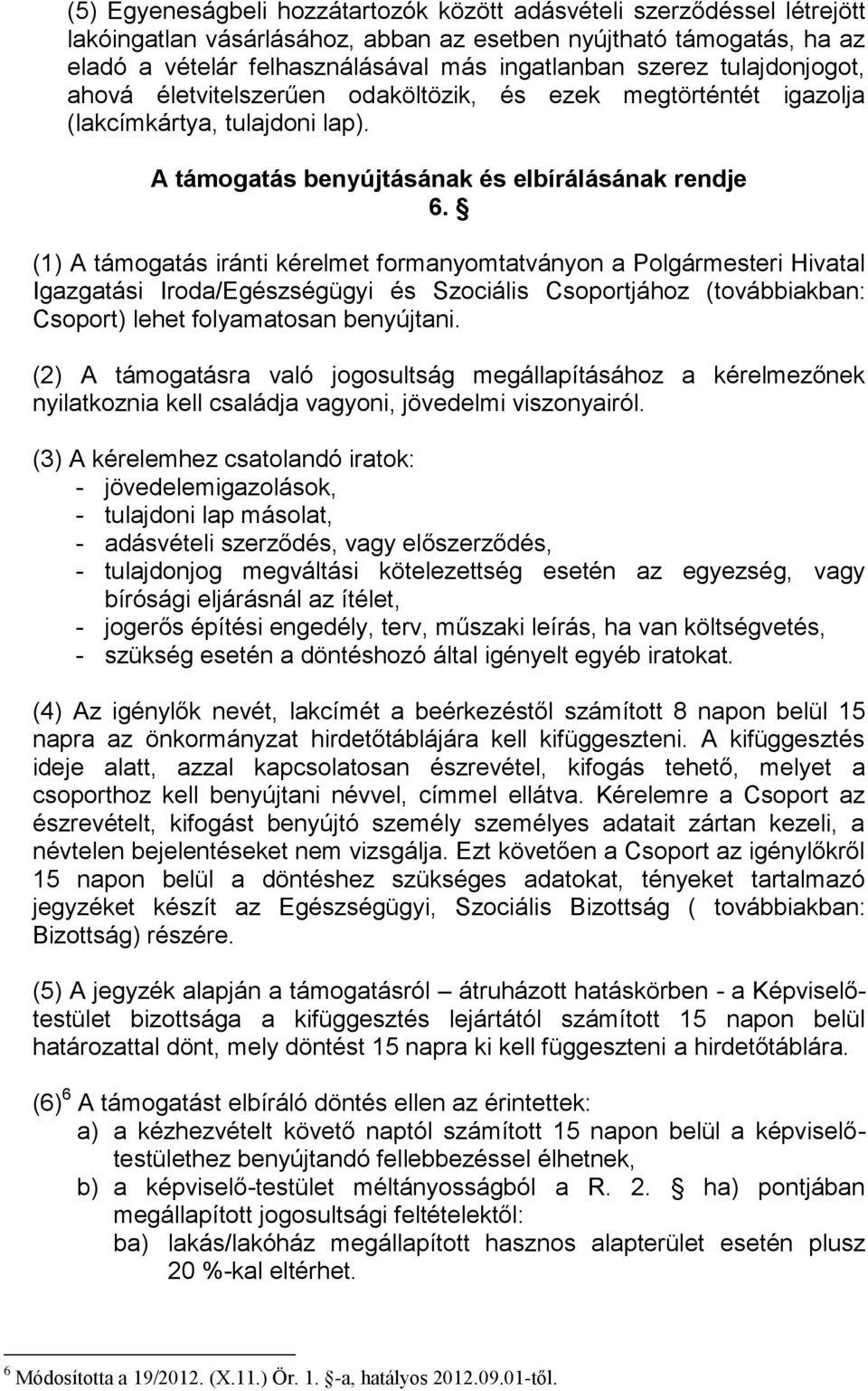 (1) A támogatás iránti kérelmet formanyomtatványon a Polgármesteri Hivatal Igazgatási Iroda/Egészségügyi és Szociális Csoportjához (továbbiakban: Csoport) lehet folyamatosan benyújtani.