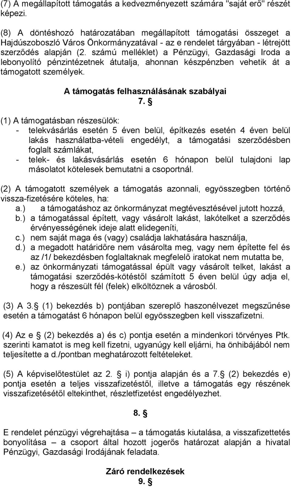 számú melléklet) a Pénzügyi, Gazdasági Iroda a lebonyolító pénzintézetnek átutalja, ahonnan készpénzben vehetik át a támogatott személyek. A támogatás felhasználásának szabályai 7.