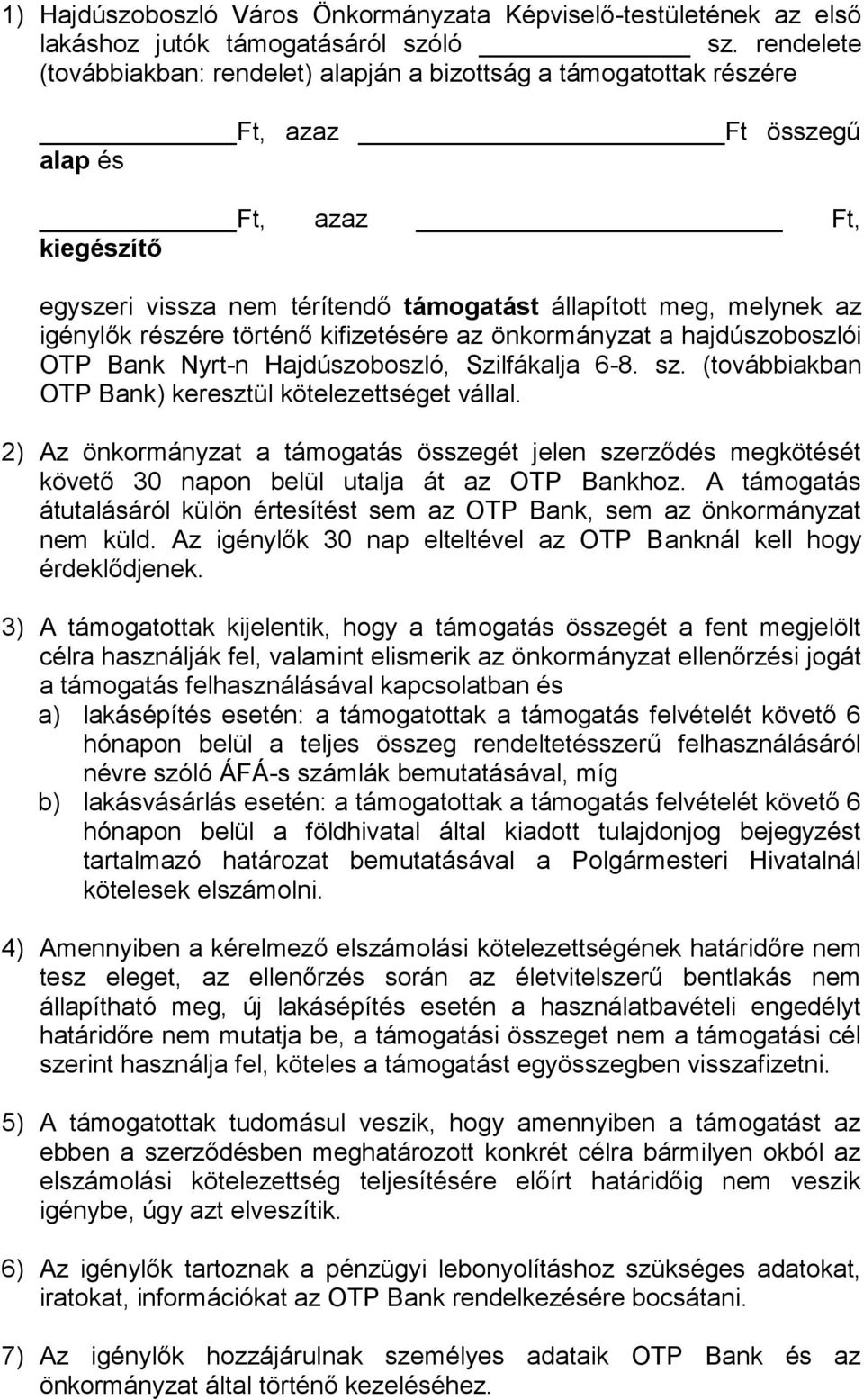 igénylők részére történő kifizetésére az önkormányzat a hajdúszoboszlói OTP Bank Nyrt-n Hajdúszoboszló, Szilfákalja 6-8. sz. (továbbiakban OTP Bank) keresztül kötelezettséget vállal.