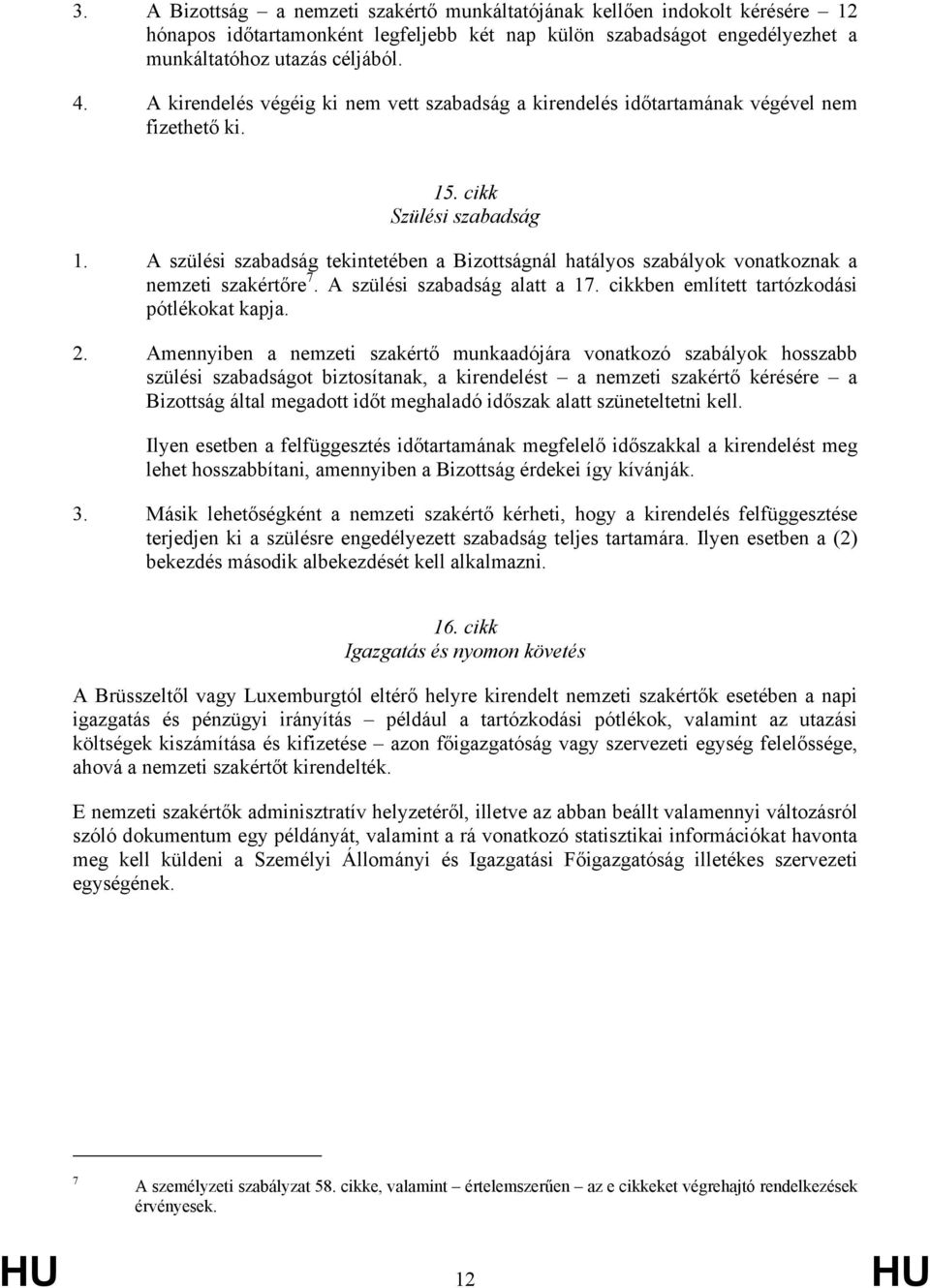 A szülési szabadság tekintetében a Bizottságnál hatályos szabályok vonatkoznak a nemzeti szakértőre 7. A szülési szabadság alatt a 17. cikkben említett tartózkodási pótlékokat kapja. 2.