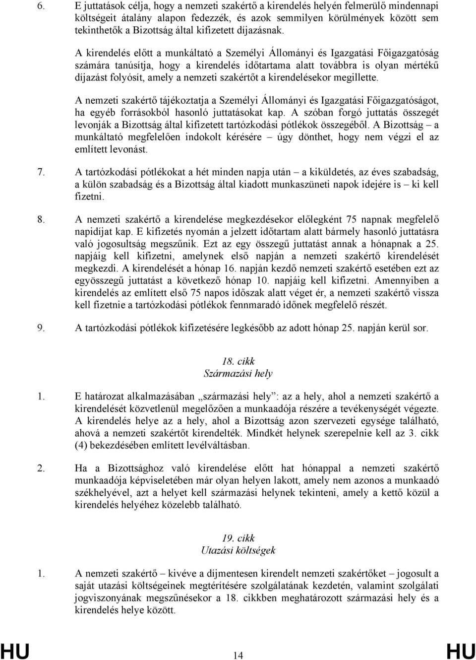 A kirendelés előtt a munkáltató a Személyi Állományi és Igazgatási Főigazgatóság számára tanúsítja, hogy a kirendelés időtartama alatt továbbra is olyan mértékű díjazást folyósít, amely a nemzeti