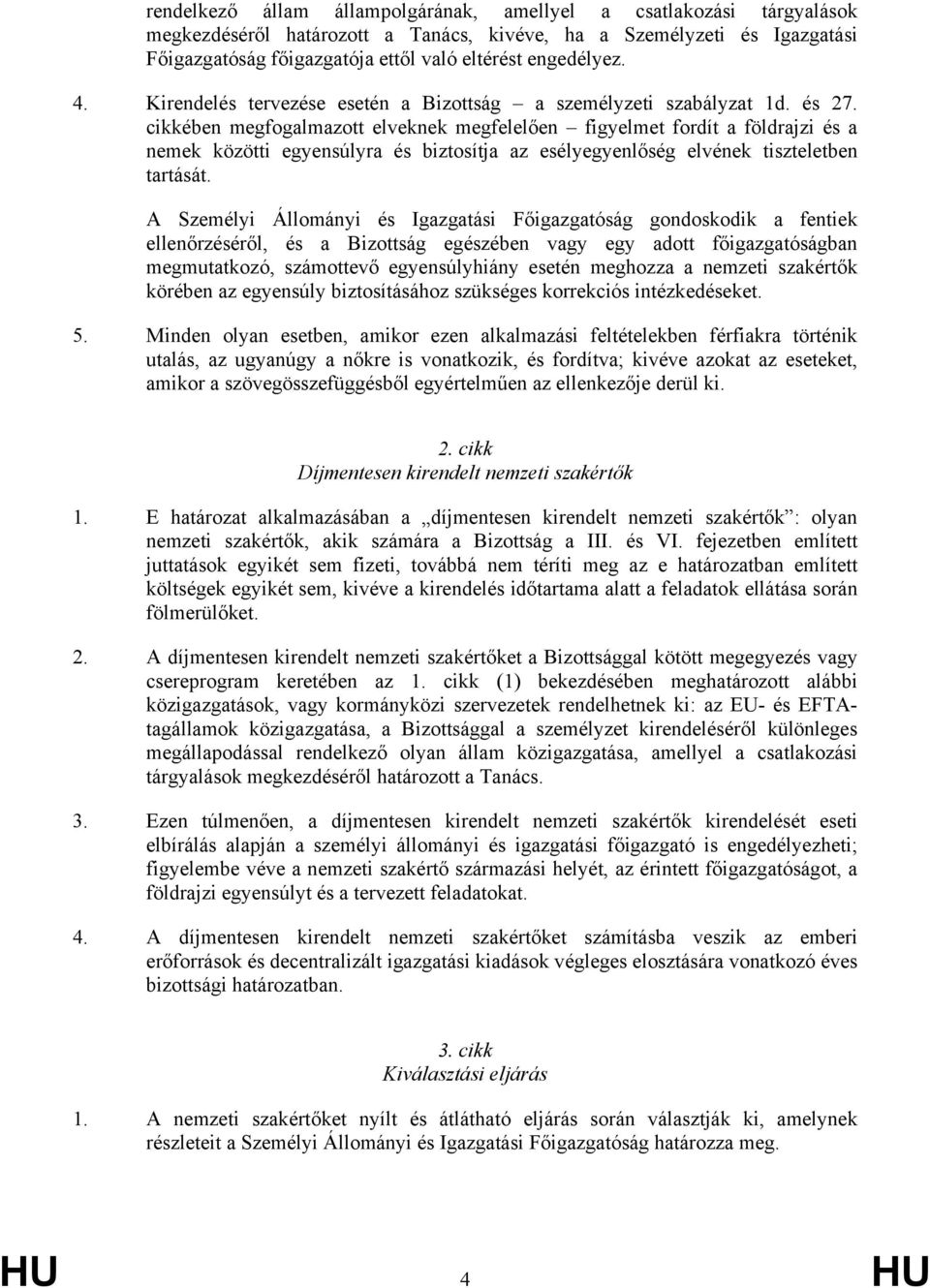 cikkében megfogalmazott elveknek megfelelően figyelmet fordít a földrajzi és a nemek közötti egyensúlyra és biztosítja az esélyegyenlőség elvének tiszteletben tartását.