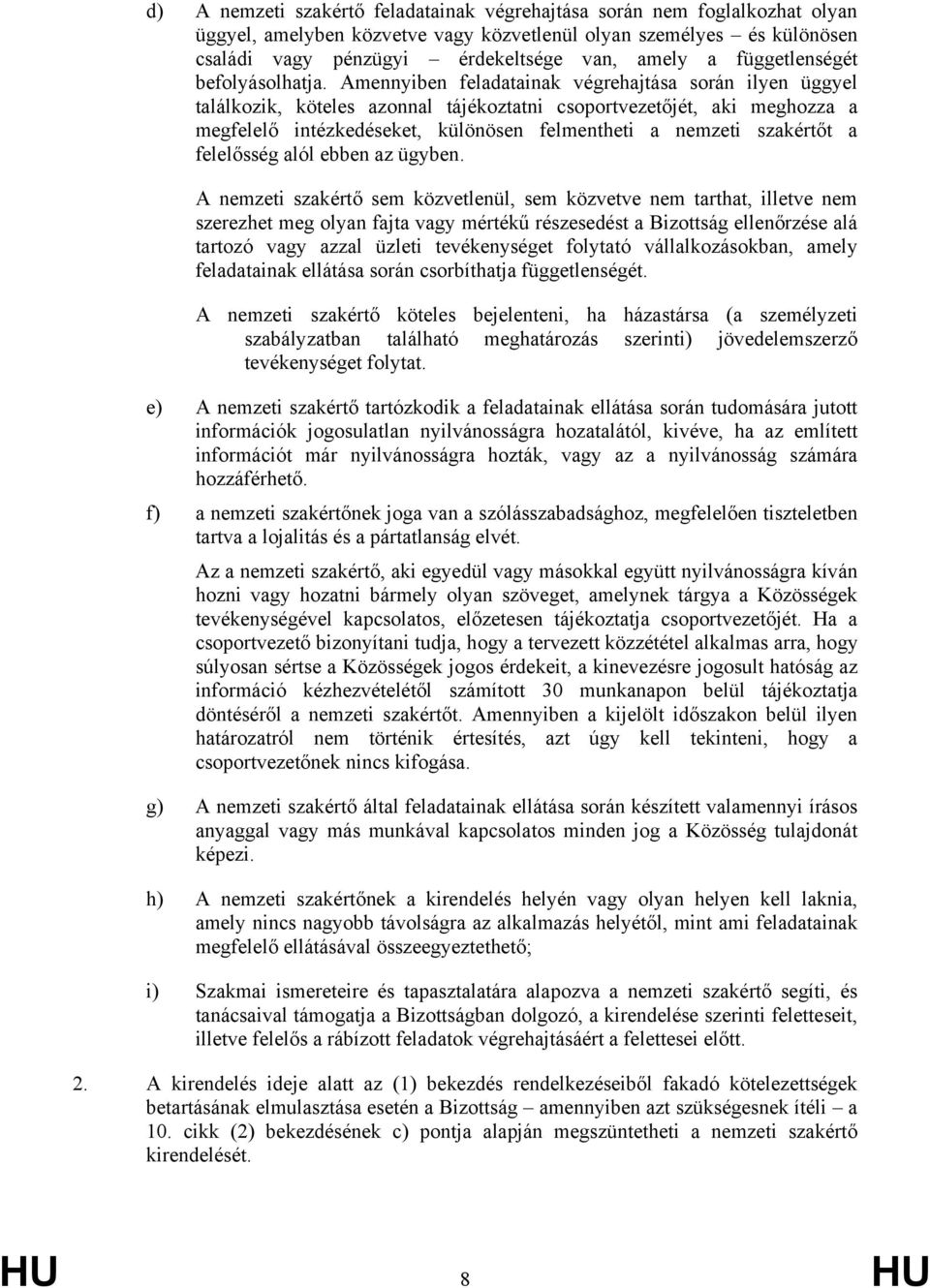 Amennyiben feladatainak végrehajtása során ilyen üggyel találkozik, köteles azonnal tájékoztatni csoportvezetőjét, aki meghozza a megfelelő intézkedéseket, különösen felmentheti a nemzeti szakértőt a