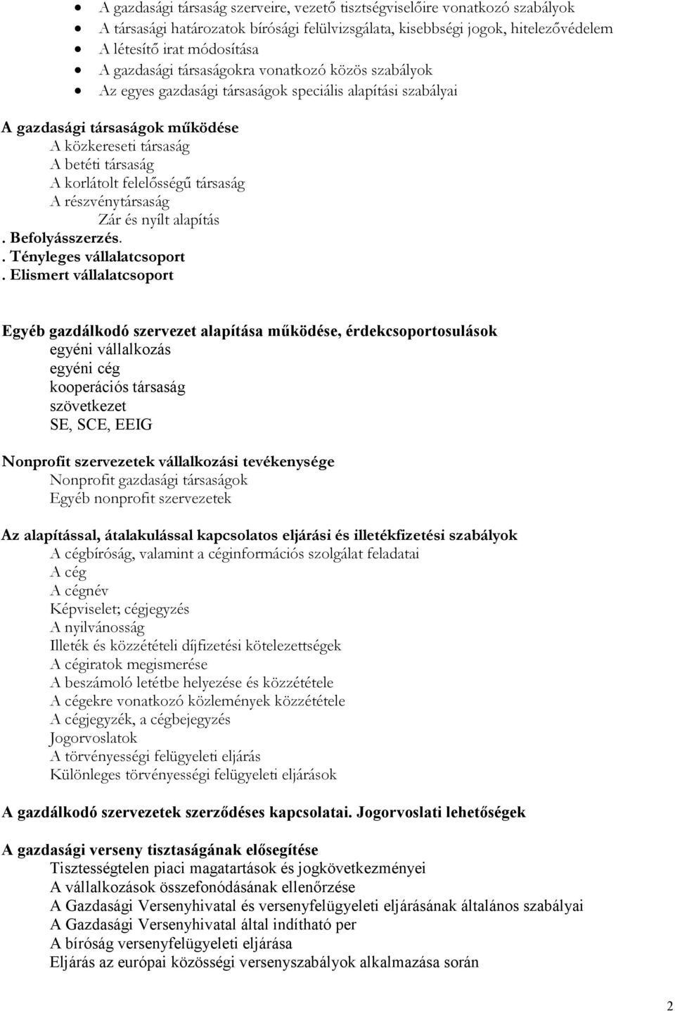 társaság A részvénytársaság Zár és nyílt alapítás. Befolyásszerzés.. Tényleges vállalatcsoport.
