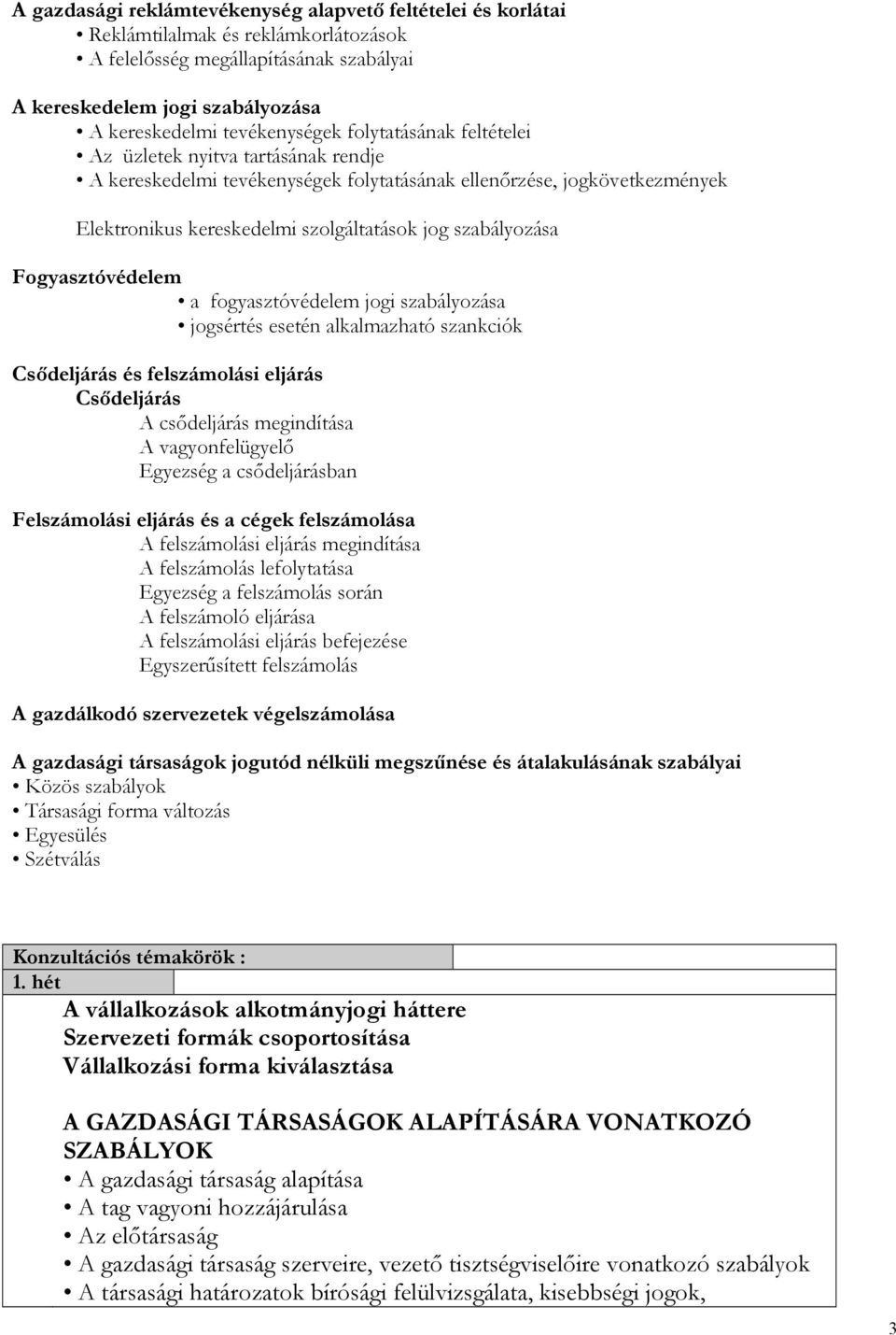 szabályozása Fogyasztóvédelem a fogyasztóvédelem jogi szabályozása jogsértés esetén alkalmazható szankciók Csődeljárás és felszámolási eljárás Csődeljárás A csődeljárás megindítása A vagyonfelügyelő