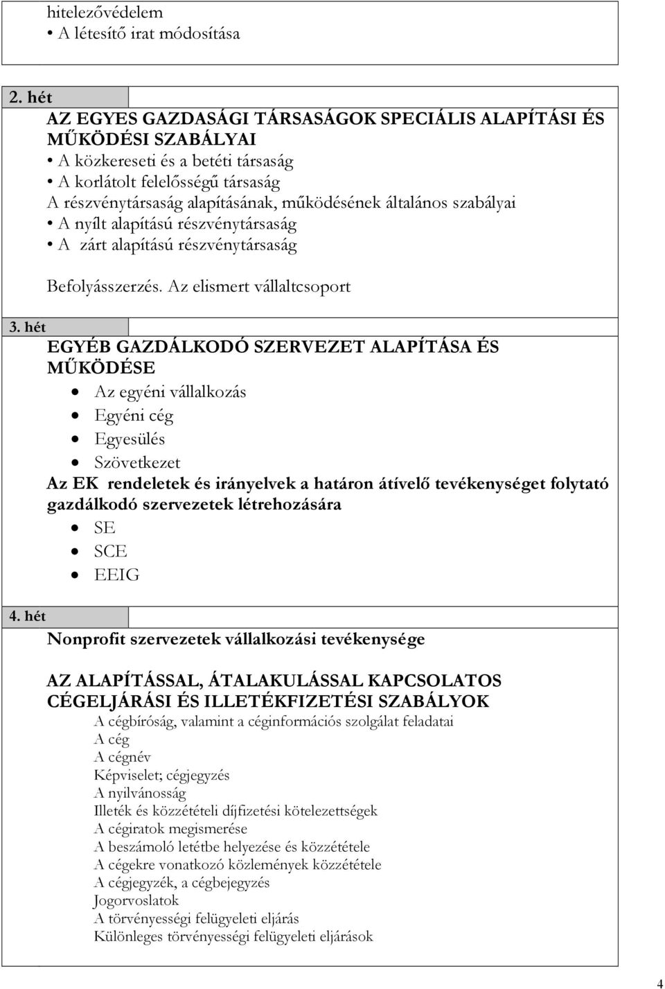 szabályai A nyílt alapítású részvénytársaság A zárt alapítású részvénytársaság Befolyásszerzés. Az elismert vállaltcsoport 3.