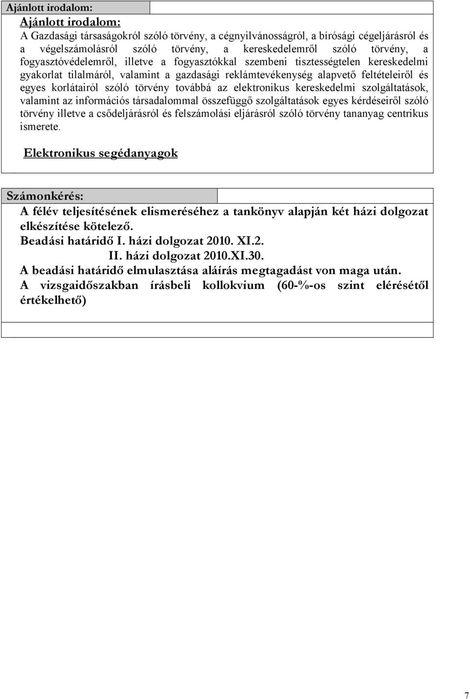 törvény továbbá az elektronikus kereskedelmi szolgáltatások, valamint az információs társadalommal összefüggő szolgáltatások egyes kérdéseiről szóló törvény illetve a csődeljárásról és felszámolási