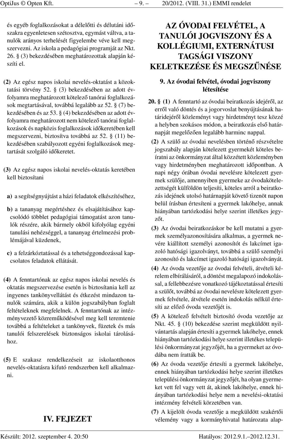 Az iskola a pedagógiai programját az Nkt. 26. (3) bekezdésében meghatározottak alapján készíti el. (2) Az egész napos iskolai nevelés-oktatást a közoktatási törvény 52.