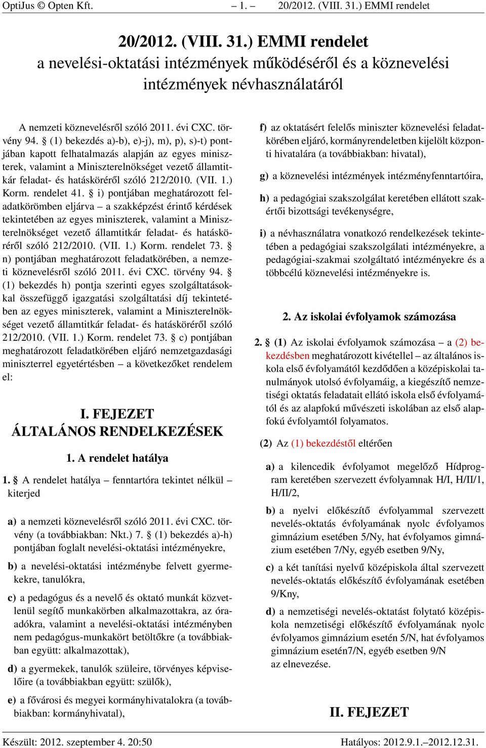 (1) bekezdés a)-b), e)-j), m), p), s)-t) pontjában kapott felhatalmazás alapján az egyes miniszterek, valamint a Miniszterelnökséget vezető államtitkár feladat- és hatásköréről szóló 212/2010. (VII.