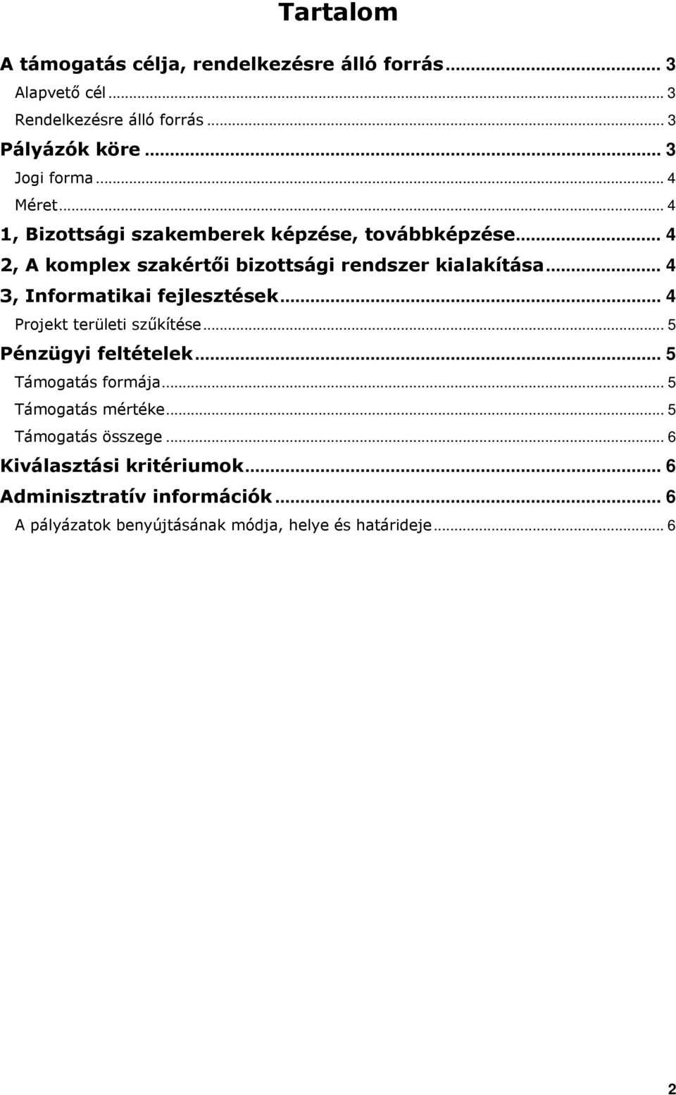 .. 4 3, Informatikai fejlesztések... 4 Projekt területi szűkítése... 5 Pénzügyi feltételek... 5 Támogatás formája... 5 Támogatás mértéke.