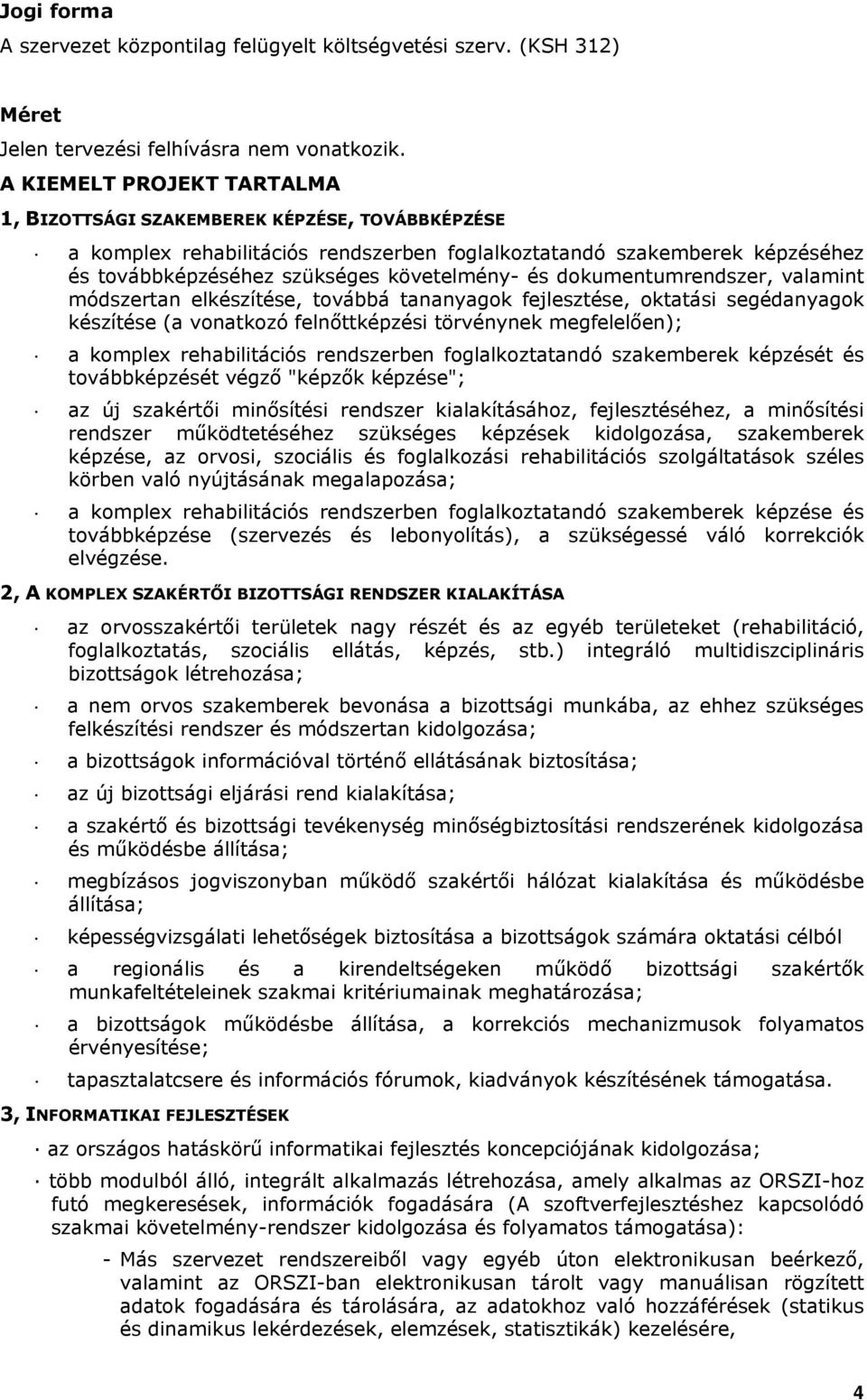 dokumentumrendszer, valamint módszertan elkészítése, továbbá tananyagok fejlesztése, oktatási segédanyagok készítése (a vonatkozó felnőttképzési törvénynek megfelelően); a komplex rehabilitációs