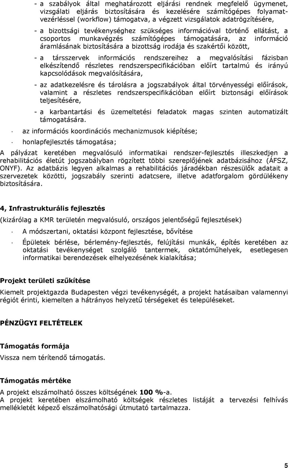 és szakértői között, - a társszervek információs rendszereihez a megvalósítási fázisban elkészítendő részletes rendszerspecifikációban előírt tartalmú és irányú kapcsolódások megvalósítására, - az