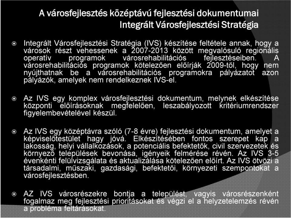 A városrehabilitációs programok kötelezően előírják 2009-től, hogy nem nyújthatnak be a városrehabilitációs programokra pályázatot azon pályázók, amelyek nem rendelkeznek IVS-el.