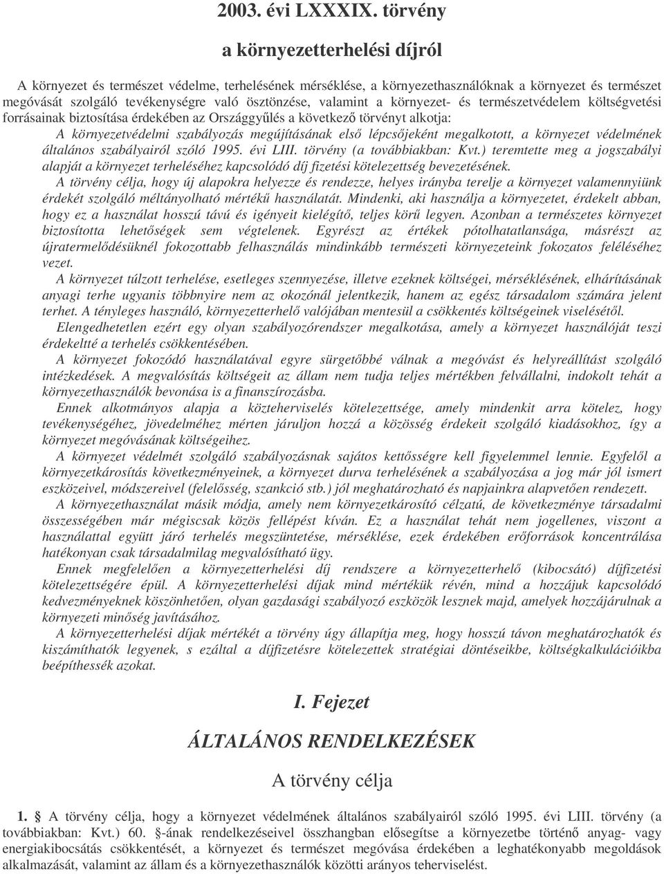 valamint a környezet- és természetvédelem költségvetési forrásainak biztosítása érdekében az Országgylés a következ törvényt alkotja: A környezetvédelmi szabályozás megújításának els lépcsjeként