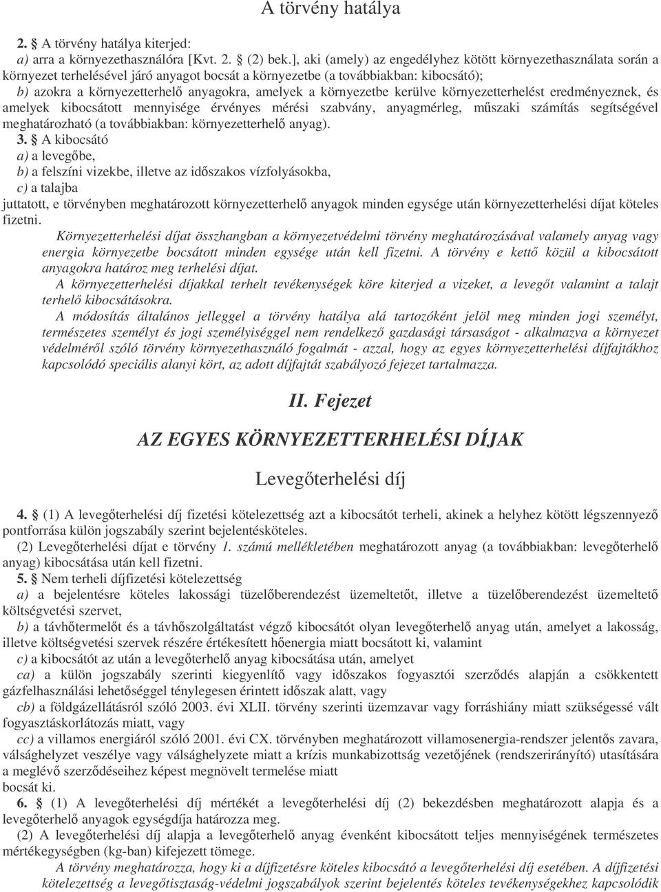 környezetbe kerülve környezetterhelést eredményeznek, és amelyek kibocsátott mennyisége érvényes mérési szabvány, anyagmérleg, mszaki számítás segítségével meghatározható (a továbbiakban: