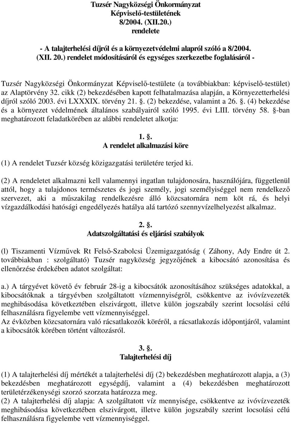 cikk (2) bekezdésében kapott felhatalmazása alapján, a Környezetterhelési díjról szóló 2003. évi LXXXIX. törvény 21.. (2) bekezdése, valamint a 26.