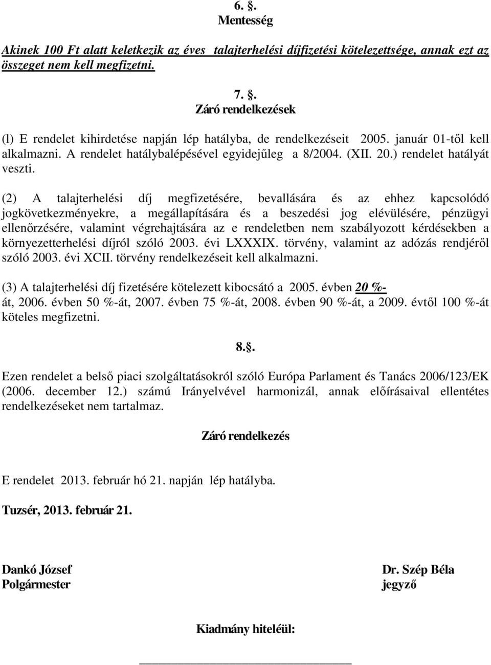 (2) A talajterhelési díj megfizetésére, bevallására és az ehhez kapcsolódó jogkövetkezményekre, a megállapítására és a beszedési jog elévülésére, pénzügyi ellenőrzésére, valamint végrehajtására az e