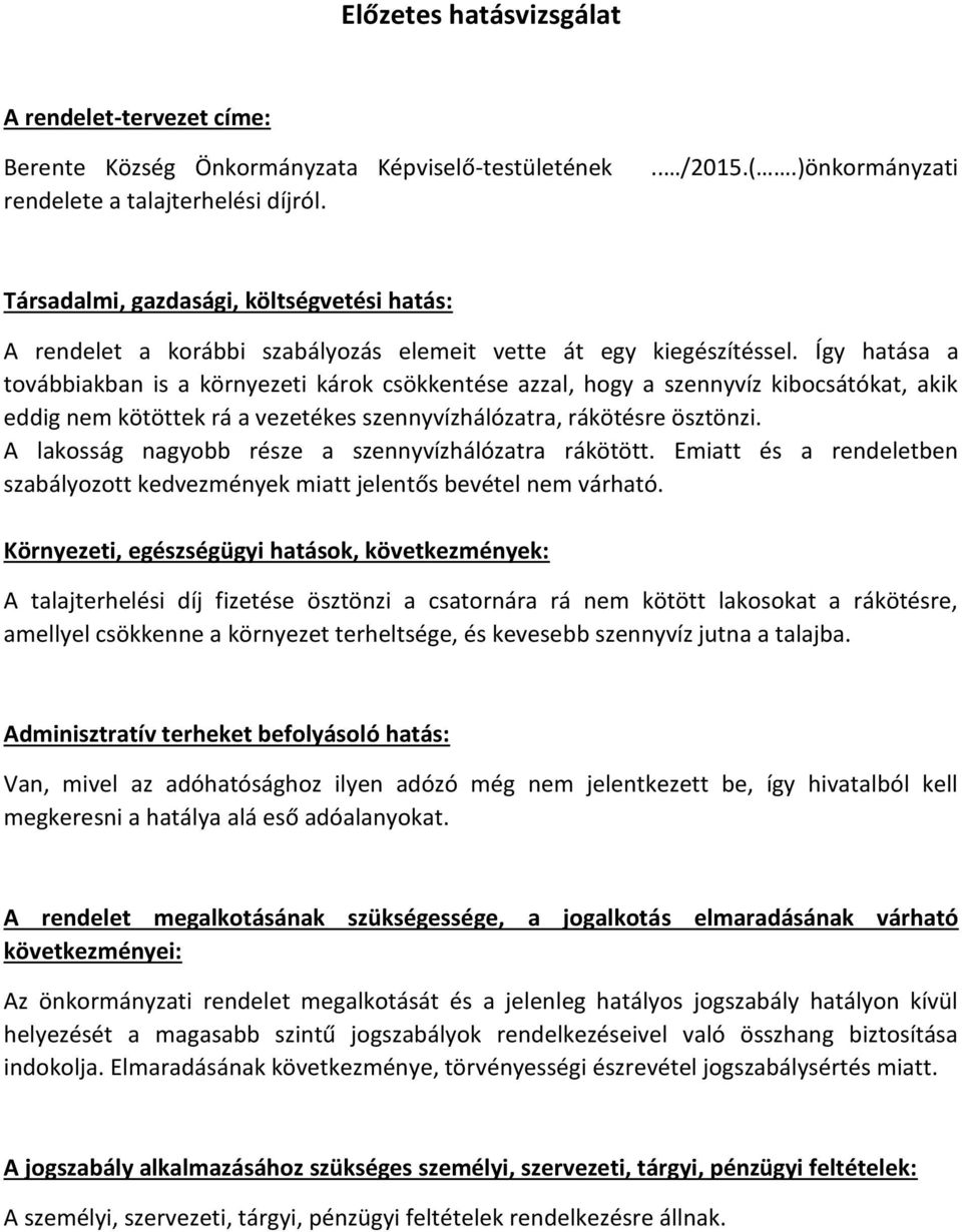 Így hatása a továbbiakban is a környezeti károk csökkentése azzal, hogy a szennyvíz kibocsátókat, akik eddig nem kötöttek rá a vezetékes szennyvízhálózatra, rákötésre ösztönzi.