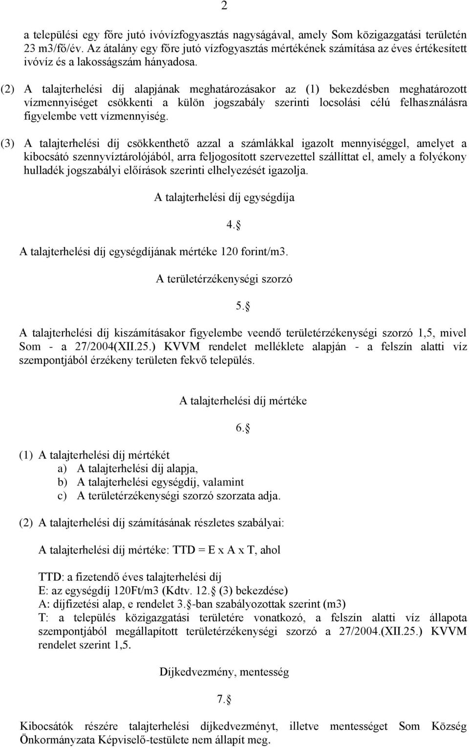 (2) A talajterhelési díj alapjának meghatározásakor az (1) bekezdésben meghatározott vízmennyiséget csökkenti a külön jogszabály szerinti locsolási célú felhasználásra figyelembe vett vízmennyiség.