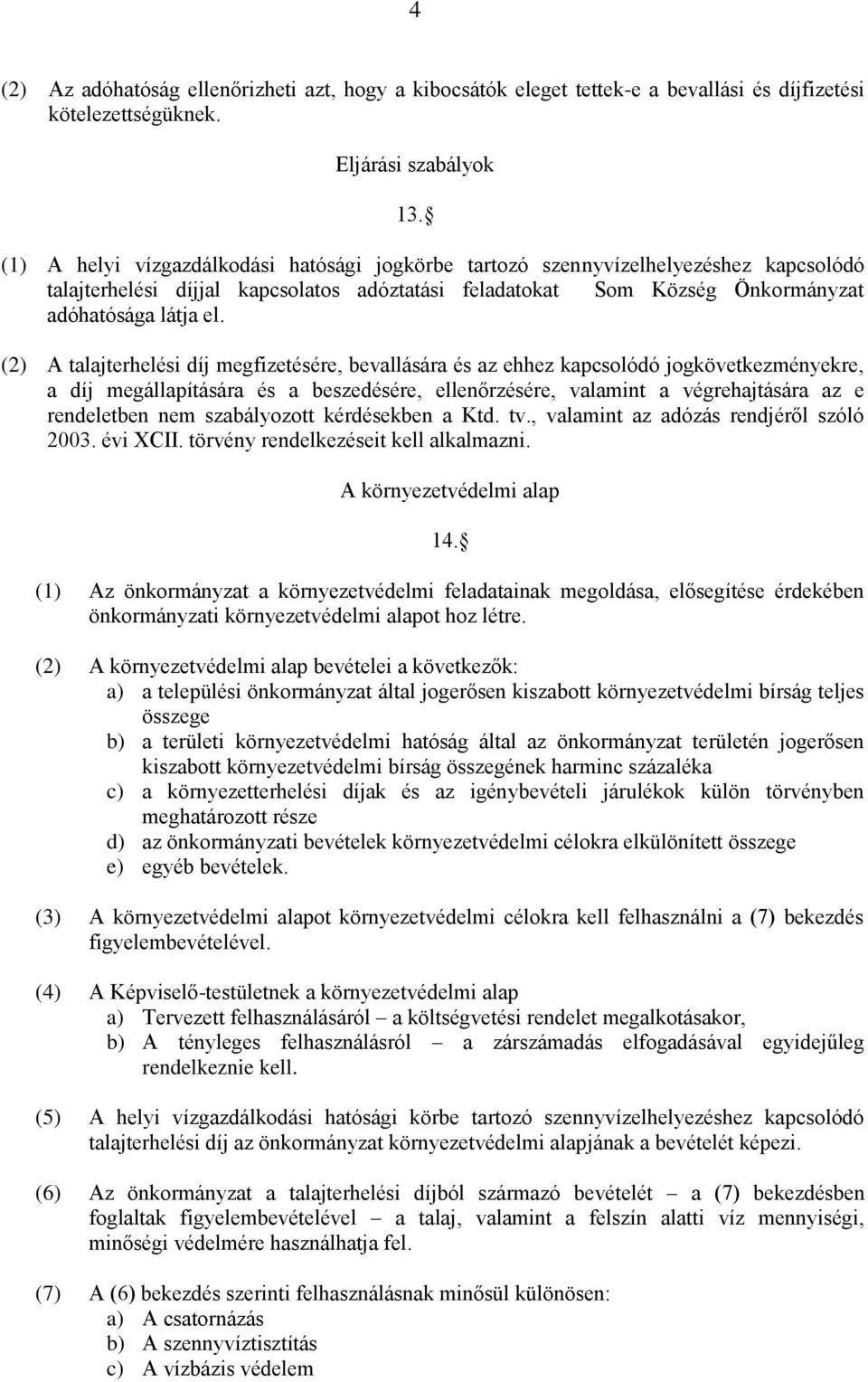 (2) A talajterhelési díj megfizetésére, bevallására és az ehhez kapcsolódó jogkövetkezményekre, a díj megállapítására és a beszedésére, ellenőrzésére, valamint a végrehajtására az e rendeletben nem