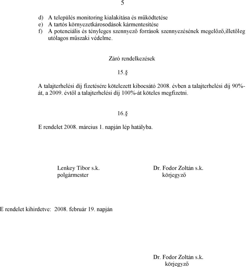 A talajterhelési díj fizetésére kötelezett kibocsátó 2008. évben a talajterhelési díj 90%- át, a 2009.