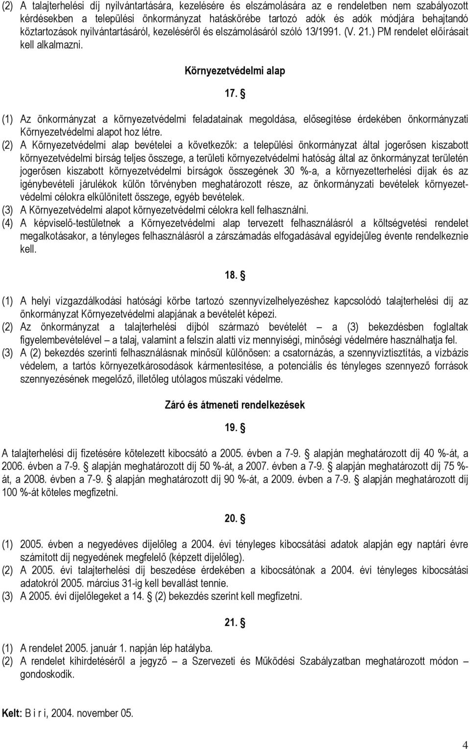 (1) Az önkormányzat a környezetvédelmi feladatainak megoldása, elősegítése érdekében önkormányzati Környezetvédelmi alapot hoz létre.