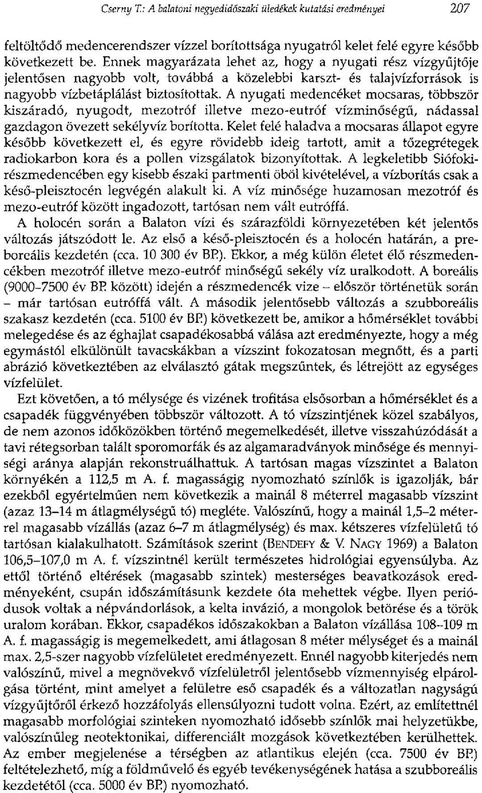 A nyugati medencéket mocsaras, többször kiszáradó, nyugodt, mezotróf illetve mezo-eutróf vízminőségű, nádassal gazdagon övezett sekélyvíz borította.