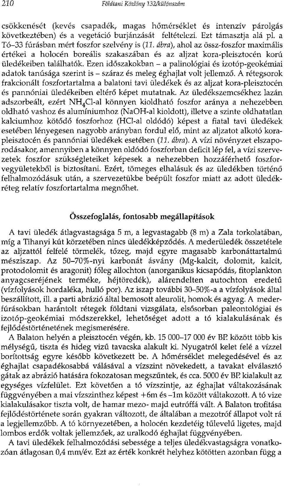 Ezen időszakokban - a palinológiai és izotóp-geokémiai adatok tanúsága szerint is - száraz és meleg éghajlat volt jellemző.