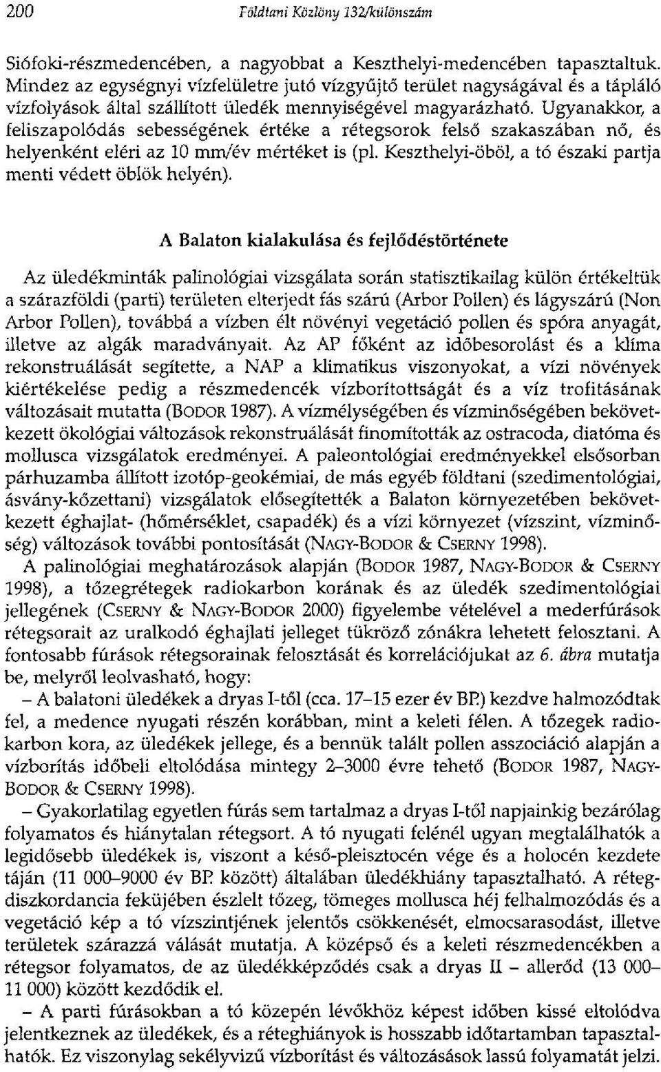 Ugyanakkor, a feliszapolódás sebességének értéke a rétegsorok felső szakaszában nő, és helyenként eléri az 10 mm/év mértéket is (pl. Keszthelyi-öböl, a tó északi partja menti védett öblök helyén).