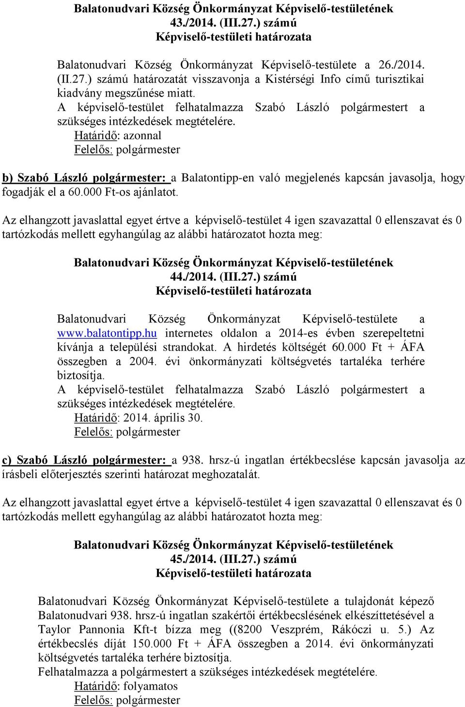 Határidő: azonnal b) Szabó László polgármester: a Balatontipp-en való megjelenés kapcsán javasolja, hogy fogadják el a 60.000 Ft-os ajánlatot. 44./2014. (III.27.