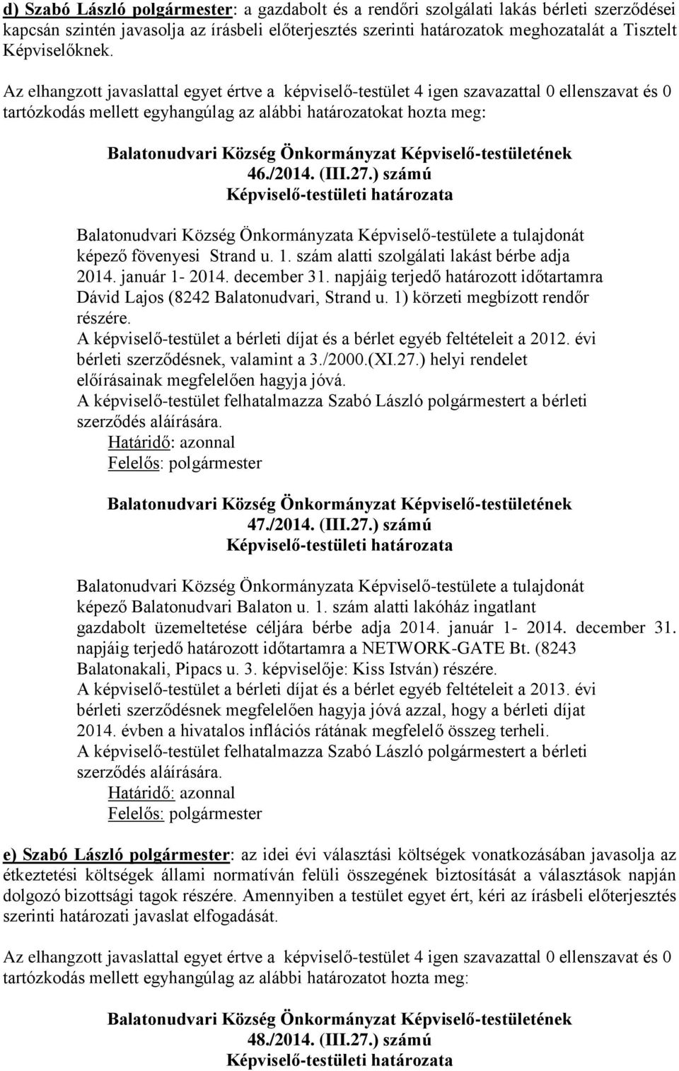 ) számú Balatonudvari Község Önkormányzata Képviselő-testülete a tulajdonát képező fövenyesi Strand u. 1. szám alatti szolgálati lakást bérbe adja 2014. január 1-2014. december 31.