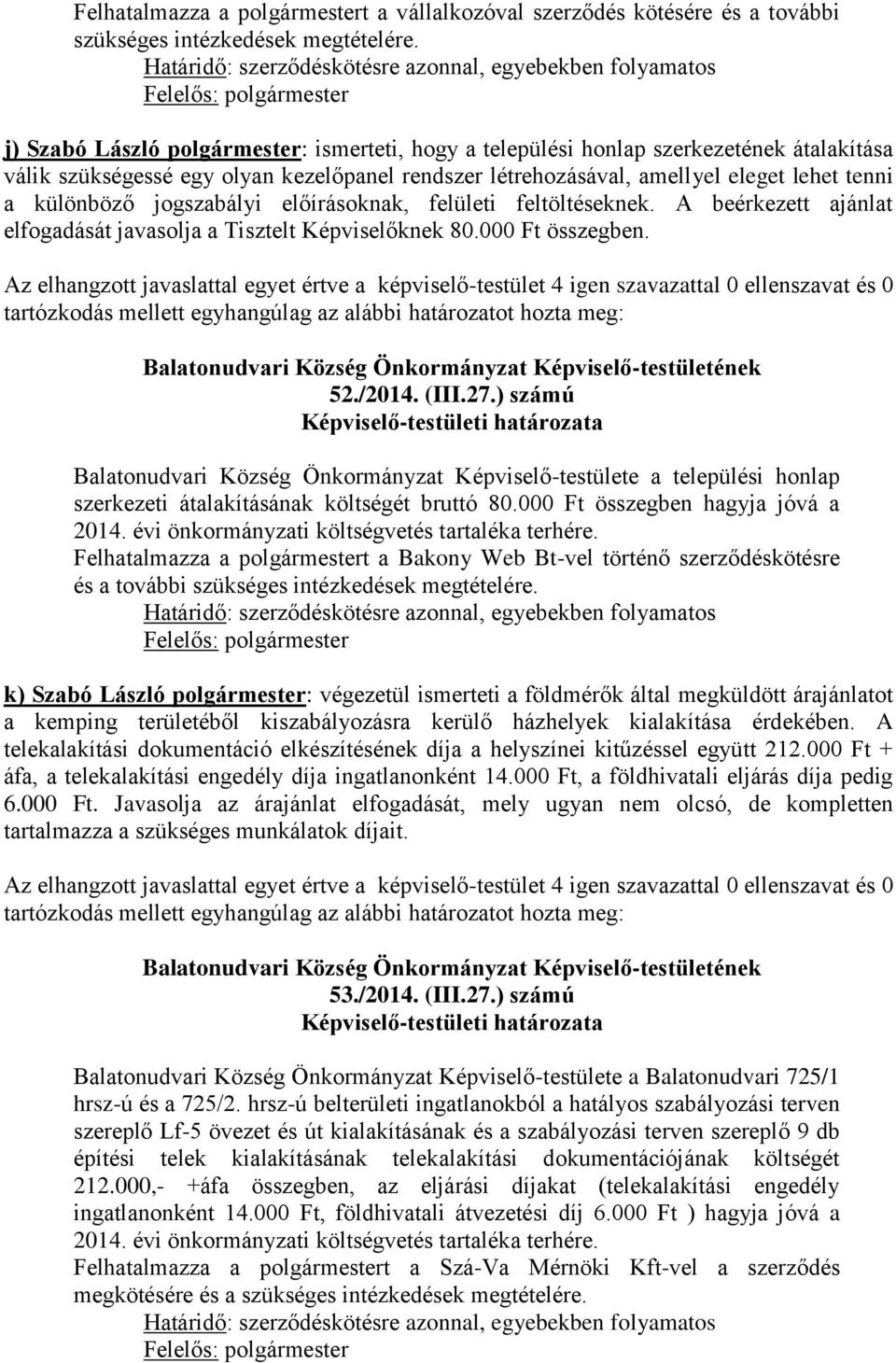 létrehozásával, amellyel eleget lehet tenni a különböző jogszabályi előírásoknak, felületi feltöltéseknek. A beérkezett ajánlat elfogadását javasolja a Tisztelt Képviselőknek 80.000 Ft összegben. 52.