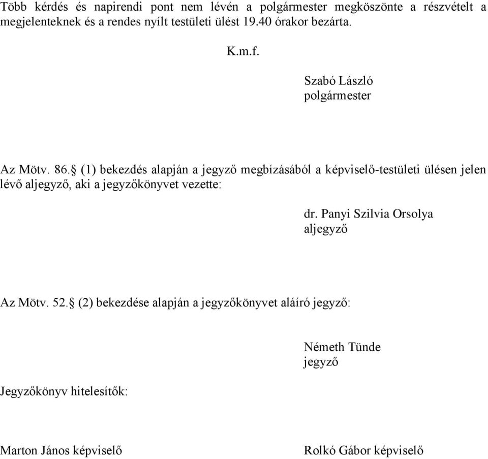 (1) bekezdés alapján a jegyző megbízásából a képviselő-testületi ülésen jelen lévő aljegyző, aki a jegyzőkönyvet vezette: dr.