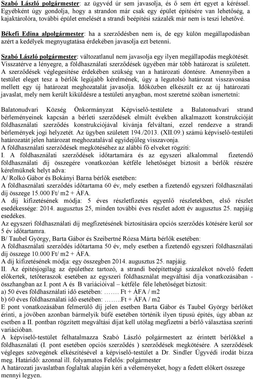 Békefi Edina alpolgármester: ha a szerződésben nem is, de egy külön megállapodásban azért a kedélyek megnyugtatása érdekében javasolja ezt betenni.