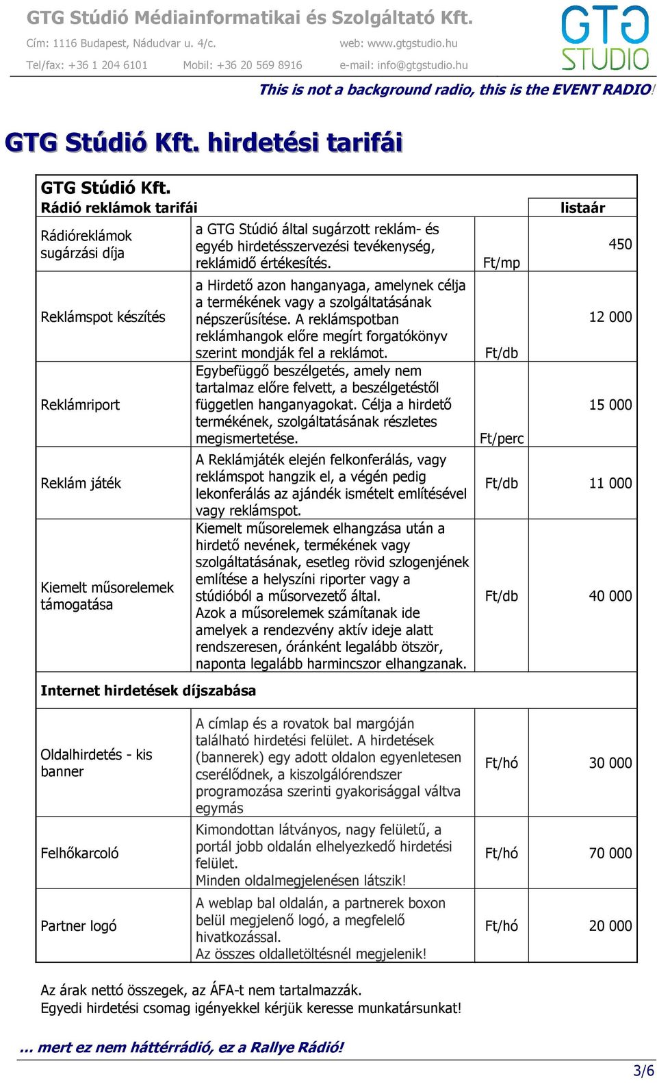 egyéb hirdetésszervezési tevékenység, reklámidő értékesítés. a Hirdető azon hanganyaga, amelynek célja a termékének vagy a szolgáltatásának népszerűsítése.