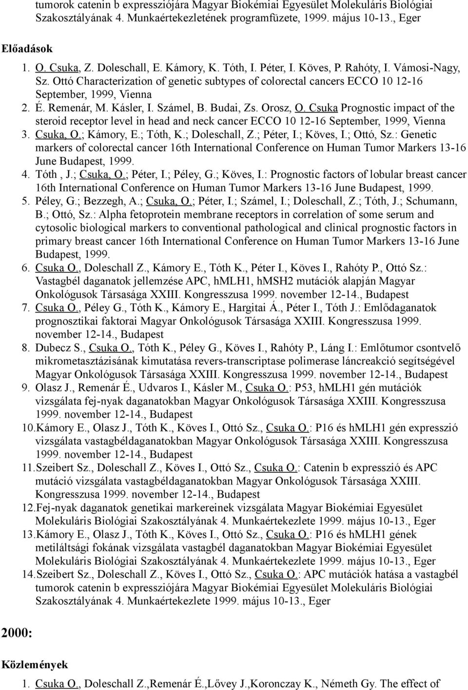 Számel, B. Budai, Zs. Orosz, O. Csuka Prognostic impact of the steroid receptor level in head and neck cancer ECCO 10 12-16 September, 1999, Vienna 3. Csuka, O.; Kámory, E.; Tóth, K.; Doleschall, Z.