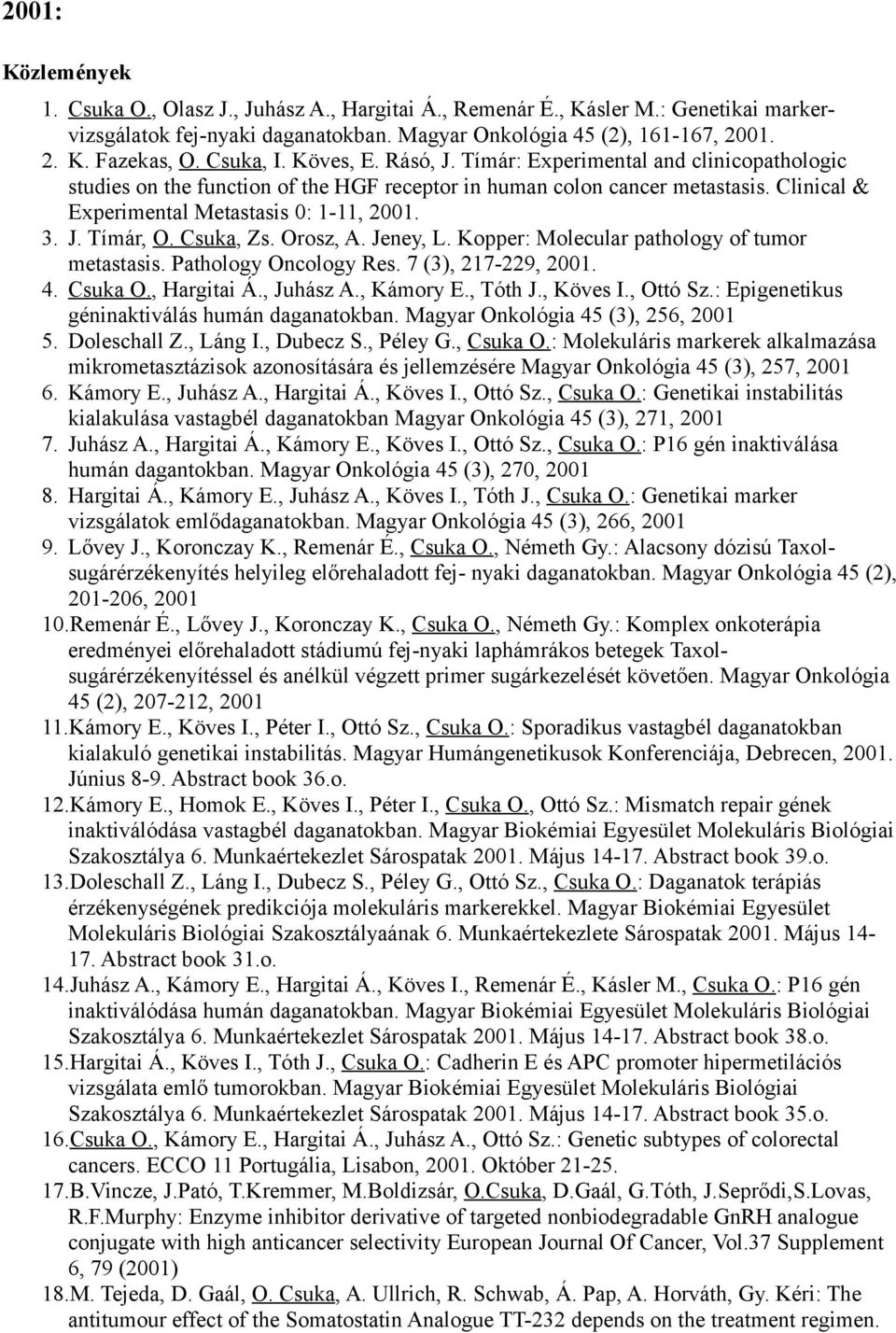 Csuka, Zs. Orosz, A. Jeney, L. Kopper: Molecular pathology of tumor metastasis. Pathology Oncology Res. 7 (3), 217-229, 2001. 4. Csuka O., Hargitai Á., Juhász A., Kámory E., Tóth J., Köves I.