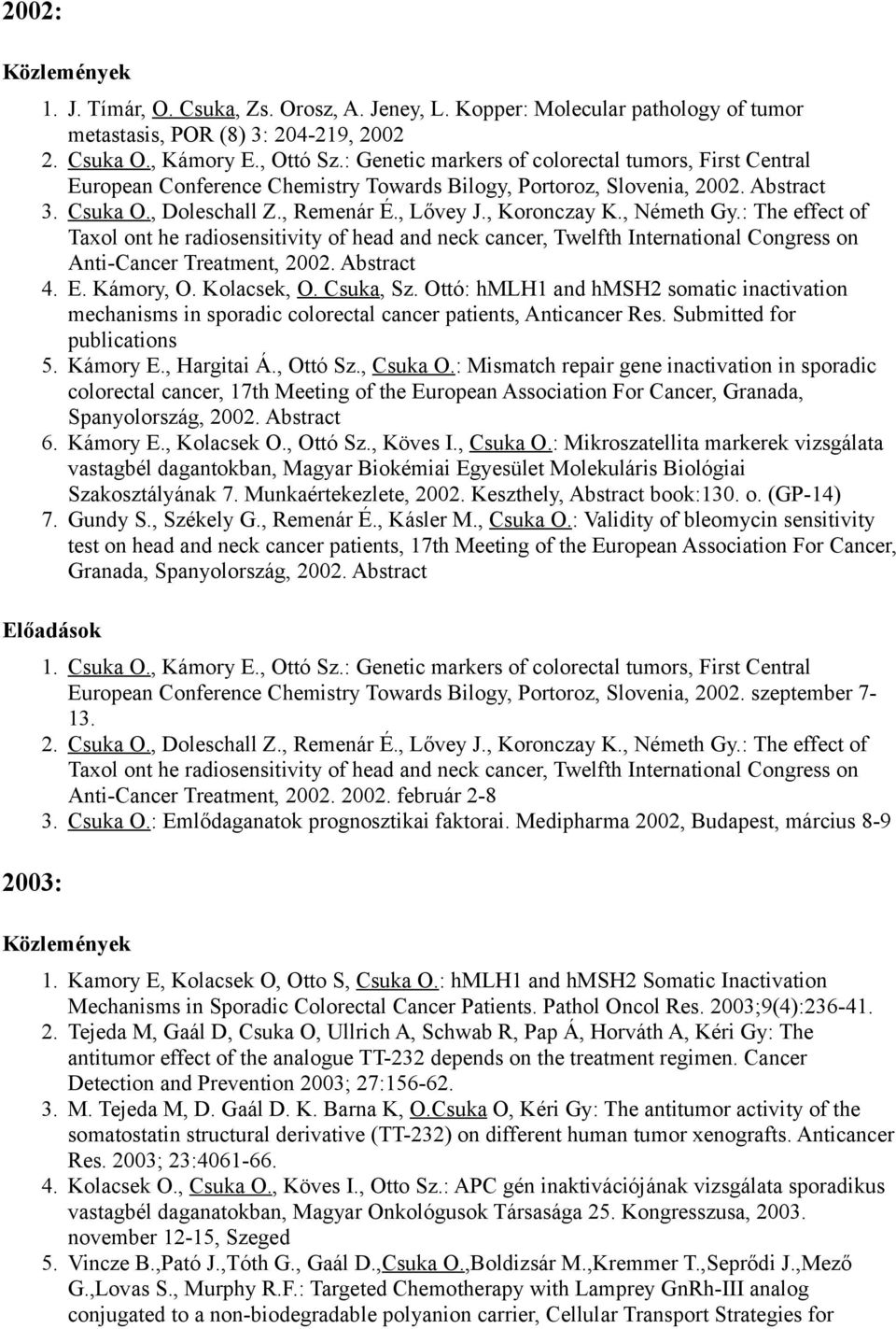 , Németh Gy.: The effect of Taxol ont he radiosensitivity of head and neck cancer, Twelfth International Congress on Anti-Cancer Treatment, 2002. Abstract 4. E. Kámory, O. Kolacsek, O. Csuka, Sz.