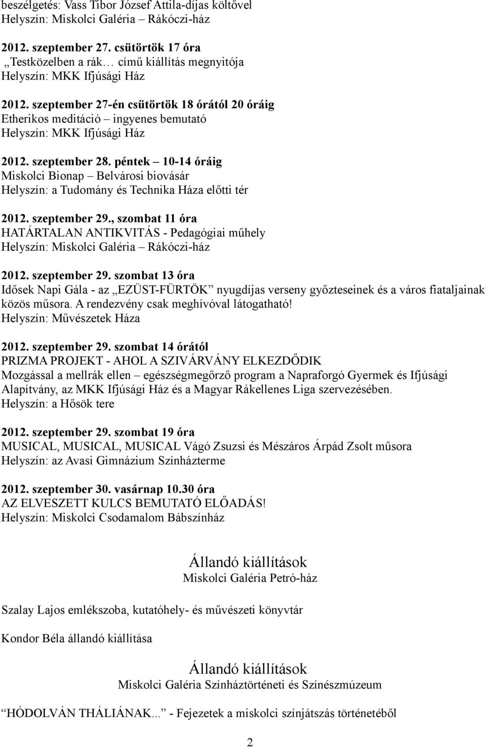 péntek 10-14 óráig Miskolci Bionap Belvárosi biovásár Helyszín: a Tudomány és Technika Háza előtti tér 2012. szeptember 29.